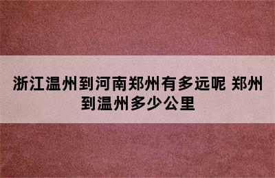 浙江温州到河南郑州有多远呢 郑州到温州多少公里